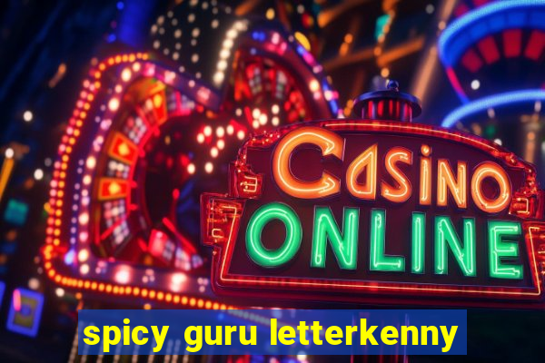 spicy guru letterkenny